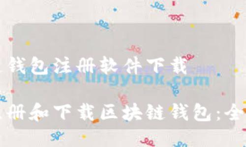 区块链钱包注册软件下载

如何注册和下载区块链钱包：全面指南