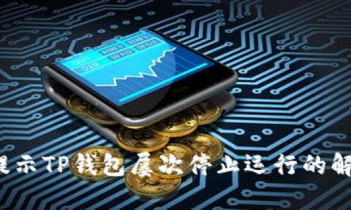  手机提示TP钱包屡次停止运行的解决办法