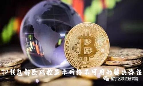 TP钱包解除风控显示网络不可用的解决办法