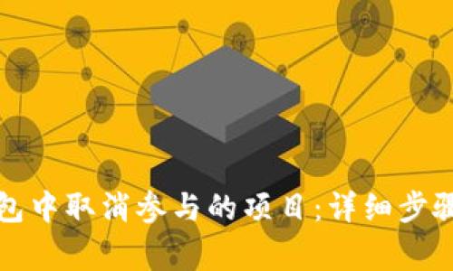 如何在TP钱包中取消参与的项目：详细步骤与注意事项