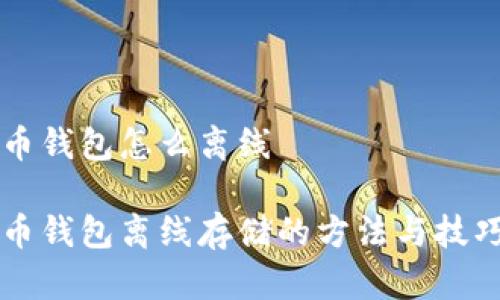 比特币钱包怎么离线

比特币钱包离线存储的方法与技巧指南