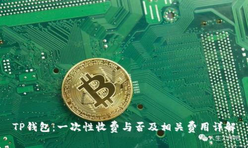 TP钱包：一次性收费与否及相关费用详解