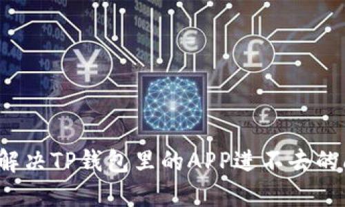 如何解决TP钱包里的APP进不去的问题？
