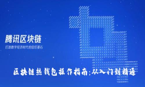  区块链热钱包操作指南：从入门到精通