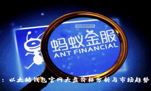 : 以太坊钱包官网大盘价格分析与市场趋势