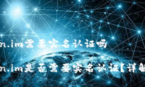 以太坊钱包token.im需要实名认证吗

以太坊钱包Token.im是否需要实名认证？详解及常见问题解答