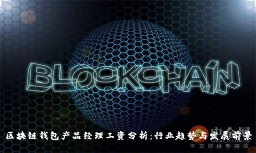 区块链钱包产品经理工资分析：行业趋势与发展前景