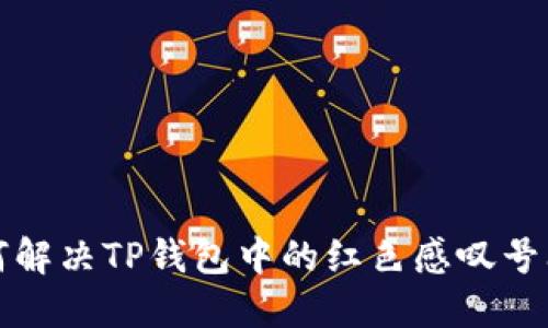 如何解决TP钱包中的红色感叹号问题
