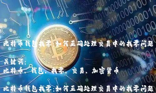 
比特币钱包找零：如何正确处理交易中的找零问题

关键词：
比特币, 钱包, 找零, 交易, 加密货币

比特币钱包找零：如何正确处理交易中的找零问题