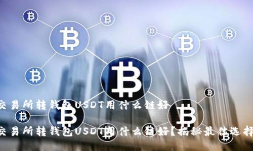 交易所转钱包USDT用什么链好

交易所转钱包USDT用什么链好？揭秘最佳选择！