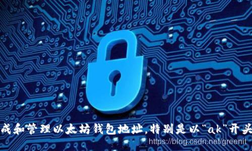 如何生成和管理以太坊钱包地址，特别是以“ak”开头的地址