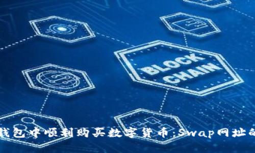 如何在TP钱包中顺利购买数字货币：Swap网址的详细指南