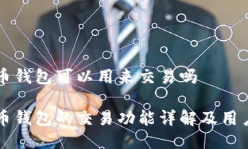 比特币钱包可以用来交易吗

比特币钱包的交易功能详解及用户指南