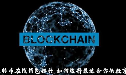 
2023年比特币在线钱包排行：如何选择最适合你的数字货币存储