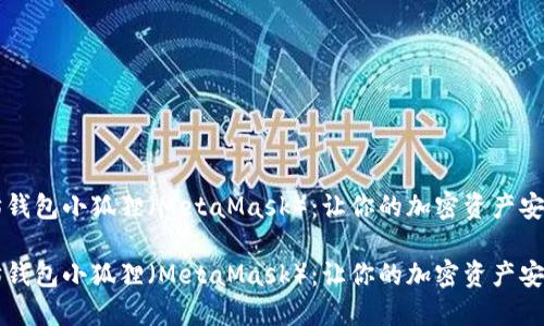 以太坊钱包小狐狸（MetaMask）：让你的加密资产安全无忧

以太坊钱包小狐狸（MetaMask）：让你的加密资产安全无忧