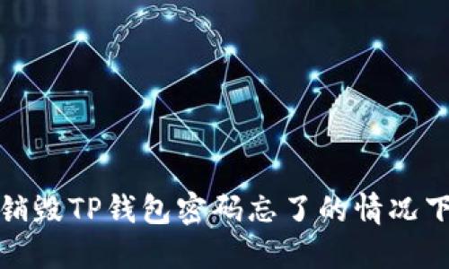 : 如何销毁TP钱包密码忘了的情况下的资产