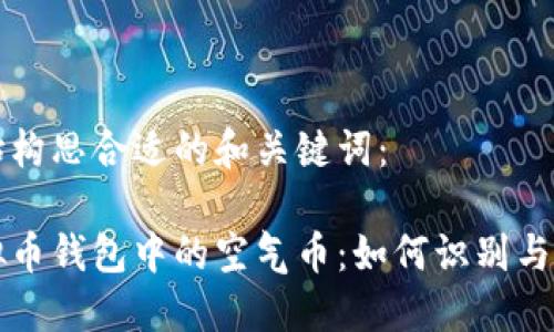 开始构思合适的和关键词：

虚拟币钱包中的空气币：如何识别与防范