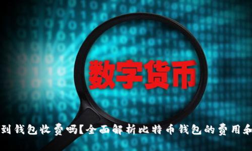 比特币提到钱包收费吗？全面解析比特币钱包的费用和使用指南