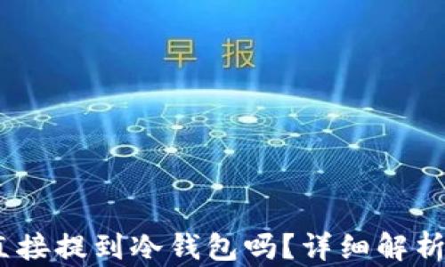 
USDT可以直接提到冷钱包吗？详细解析与操作指南