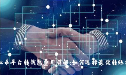 虚拟币平台转钱包费用详解：如何选择最优转账方式