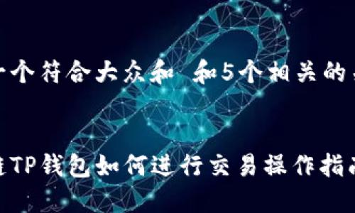 思考一个符合大众和 和5个相关的关键词

  
波场链TP钱包如何进行交易操作指南