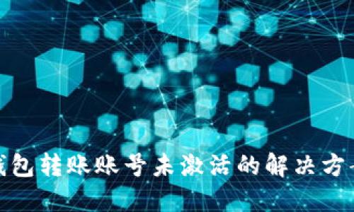 : TP钱包转账账号未激活的解决方案详解