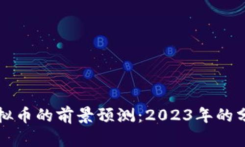 小伙对虚拟币的前景预测：2023年的分析与展望