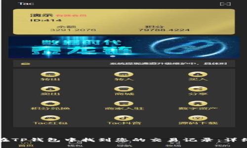 如何在TP钱包中找到您的交易记录：详细指南